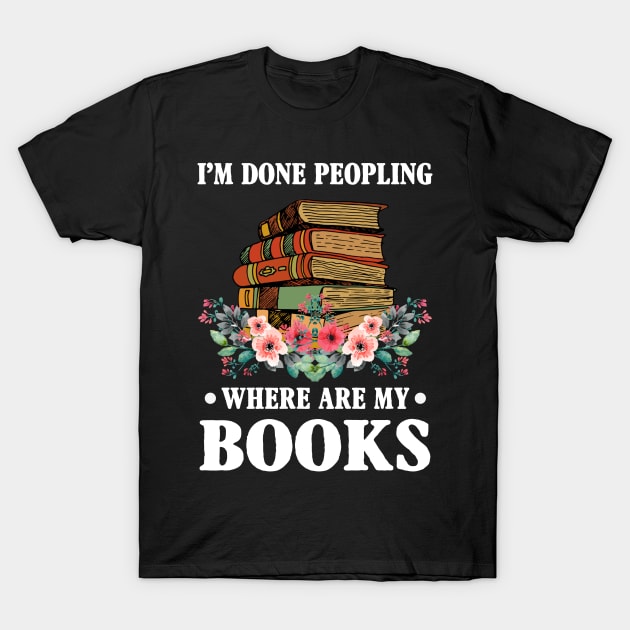 I_m Done Peopling Where Is My Books Reading Gift T-Shirt by cruztdk5